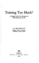 Cover of: Training Too Much?: A Sceptical Look at the Economics of Skill Provision in the U. K. (Hobart Papers)