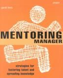 The mentoring manager : strategies for fostering talent and spreading knowledge