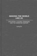 Making the world like us : education, cultural expansion, and the American century