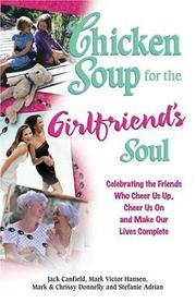 Cover of: Chicken Soup for the Girlfriend's Soul: Celebrating the Friends Who Cheer Us Up, Cheer Us On and Make Our Lives Complete (Chicken Soup for the Soul)