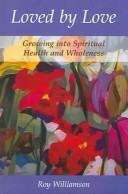 Loved by love : growing into spiritual health and wholeness