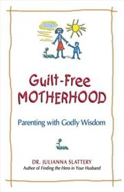 Cover of: Guilt-free motherhood: parenting with godly wisdom