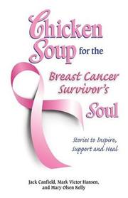 Cover of: Chicken Soup for the Breast Cancer Survivor's Soul by Jack Canfield, Mark Victor Hansen, Mary Olsen Kelly