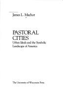 Cover of: Pastoral Cities: Urban Ideals and the Symbolic Landscape of America (History of American Thought and Culture)