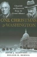 One Christmas in Washington : Churchill and Roosevelt forge the Grand Alliance