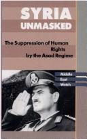 Cover of: Syria Unmasked: The Suppression of Human Rights by the Asad Regime