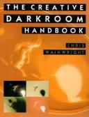 Cover of: The Creative Darkroom Handbook: A Practical Guide to More Effective Results