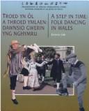 Troed yn ôl a throed ymlaen : dawnsio gwerin yng Nghymru = A step in time : folk dancing in Wales