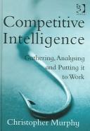 Cover of: Competitive Intelligence: Gathering, Analysing And Putting It to Work