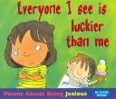 Everyone I see is luckier than me : poems about being jealous