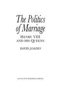 The politics of marriage : Henry VIII and His Queens