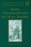 Keats, Hermeticism, and the Secret Societies (The Nineteenth Century) by Jennifer N. Wunder