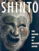 Cover of: Shinto: The Sacred Art Of Ancient Japan