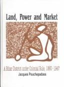 Cover of: Land, Power and Market: A Bihar District under Colonial Rule 1860-1947
