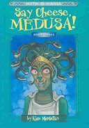 Cover of: Say Cheese, Medusa (Myth-O-Mania)