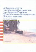 Cover of: A Bibliography of the Malayan Campaign and the Japanese Period in West Malaysia, Singapore and Borneo, 1941-1945 (Studies in Asian History & Development, 1)