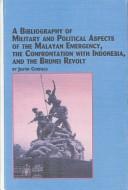 Cover of: A Bibliography of Military and Political Aspects of the Malayan Emergency, the Confrontation With Indonesia, and the Brunei Revolt (Studies in Asian History and Development, V. 3)