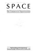 Space : the commercial opportunities : proceedings of the International Business Strategy Conference held in London, 1984