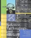 Cover of: Science, Technology and Society: The Impact of Science Throughout History - The Impact of Science in the 20th Century (Science, Technology and Society: The Impact of Science Throughout History)