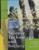 Cover of: Science, Technology and Society: The Impact of Science Throughout History - The Impact of Science in the 19th Century (Science, Technology and Society: The Impact of Science Throughout History)
