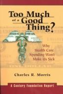 Cover of: Too Much of a Good Thing: Why Health Care Spending won't Make Us Sick