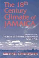 The 18th century climate of Jamaica, derived from the journals of Thomas Thistlewood, 1750-1786 by Michael Chenoweth, Thomas Thistlewood
