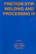 Friction stir welding and processing IV : proceedings of a symposia sponsored by the Shaping and Forming Committee of the Materials Processing & Manufacturing Division of TMS (The Minerals, Metals & M