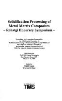 Solidification processing of metal matrix composites : Rohatgi Honorary Symposium : proceedings of a symposium sponsored by the Solidification Committee of the Materials Processing & Manufacturing Div