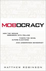 Cover of: Mobocracy: How the Media's Obsession with Polling Twists the News, Alters Elections, and Undermines Democracy