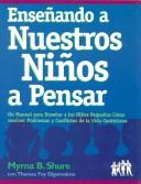 Cover of: Ensenando A Nuestros Ninos A Pensar: Un Manual Para Ensenar A Los Ninos Pequenos Como Resolver Problemas Y Conflictos De La Vida Contidiana