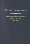Cover of: German Immigrants, Lists of Passengers Bound from Bremen to New York, 1863 - 1867 (German Immigrants)