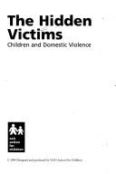 The hidden victims : children and domestic violence