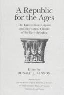 A republic for the ages : the United States Capitol and the political culture of the early republic