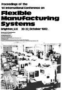Proceedings of the 1st International Conference on Flexible Manufacturing Systems : Brighton, U.K., 20-22 October 1982