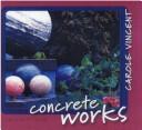 Concrete works featuring the work of Carole Vincent