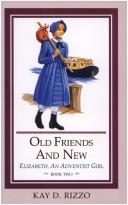 Cover of: Old Friends and New (Rizzo, Kay D., Elizabeth, An Adventist Girl, Bk. 2.)