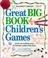 Cover of: Readers Digest Great Big Book of Children's Games - Over 450 Indoor and Outdoor Games for Kids