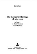 Cover of: romantic heritage of Marxism: a study of East German love poetry