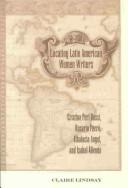 Cover of: Locating Latin American Women Writers: Cristina Peri Rossi, Rosario Ferre, Albalucia Angel, and Isabel Allende (Currents in Comparative Romance Languages and Literatures)