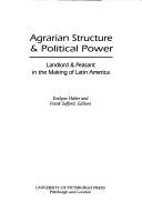 Cover of: Agrarian Structure and Political Power: Landlord and Peasant in the Making of Latin American (Pitt Latin American Series)
