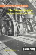 Cover of: The Steam Engine: Fueling the Industrial Revolution (Mattern, Joanne, Technology That Changed the World.)