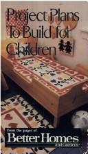 Cover of: Project Plans to Build for Children from the Pages of Better Homes and Gardens (Garlinghouse Publication) by Jean E. Attebury