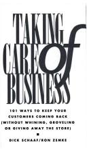 Cover of: Taking Care of Business: One Hundred One Ways to Keep Your Customers Back (Without Whining, Groveling Or Giving Away the Store)