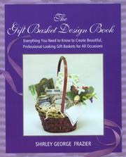 Cover of: The Gift Basket Design Book: Everything You Need to Know to Create Beautiful, Professional-Looking Gift Baskets for All Occasions