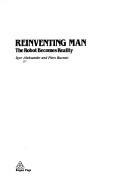 Cover of: REINVENTING MAN: THE ROBOT BECOMES REALITY.