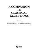 Cover of: A Companion to Classical Receptions (Blackwell Companions to the Ancient World)