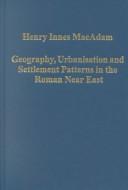 Geography, Urbanisation and Settlement Patterns in the Roman Near East by Henry Innes Macadam