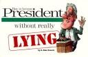 Cover of: How to Become President without Really Lying