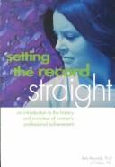 Cover of: Setting the Record Straight: An Introduction to the History and Evolution of Women's Professional Achievement