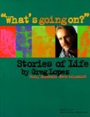 Cover of: Whats Going On? Stories of Life | Greg Lopez